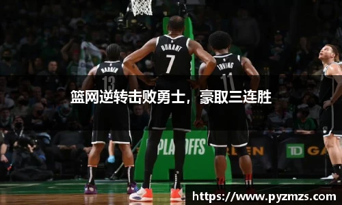 篮网逆转击败勇士，豪取三连胜