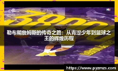勒布朗詹姆斯的传奇之路：从青涩少年到篮球之王的辉煌历程
