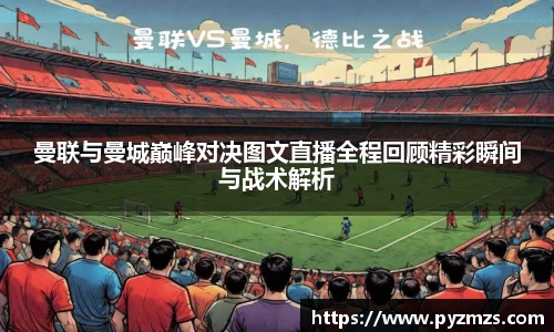 曼联与曼城巅峰对决图文直播全程回顾精彩瞬间与战术解析